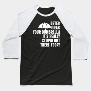 Better Grab Your Dumbrella - It's Really Stupid Out There Today Baseball T-Shirt